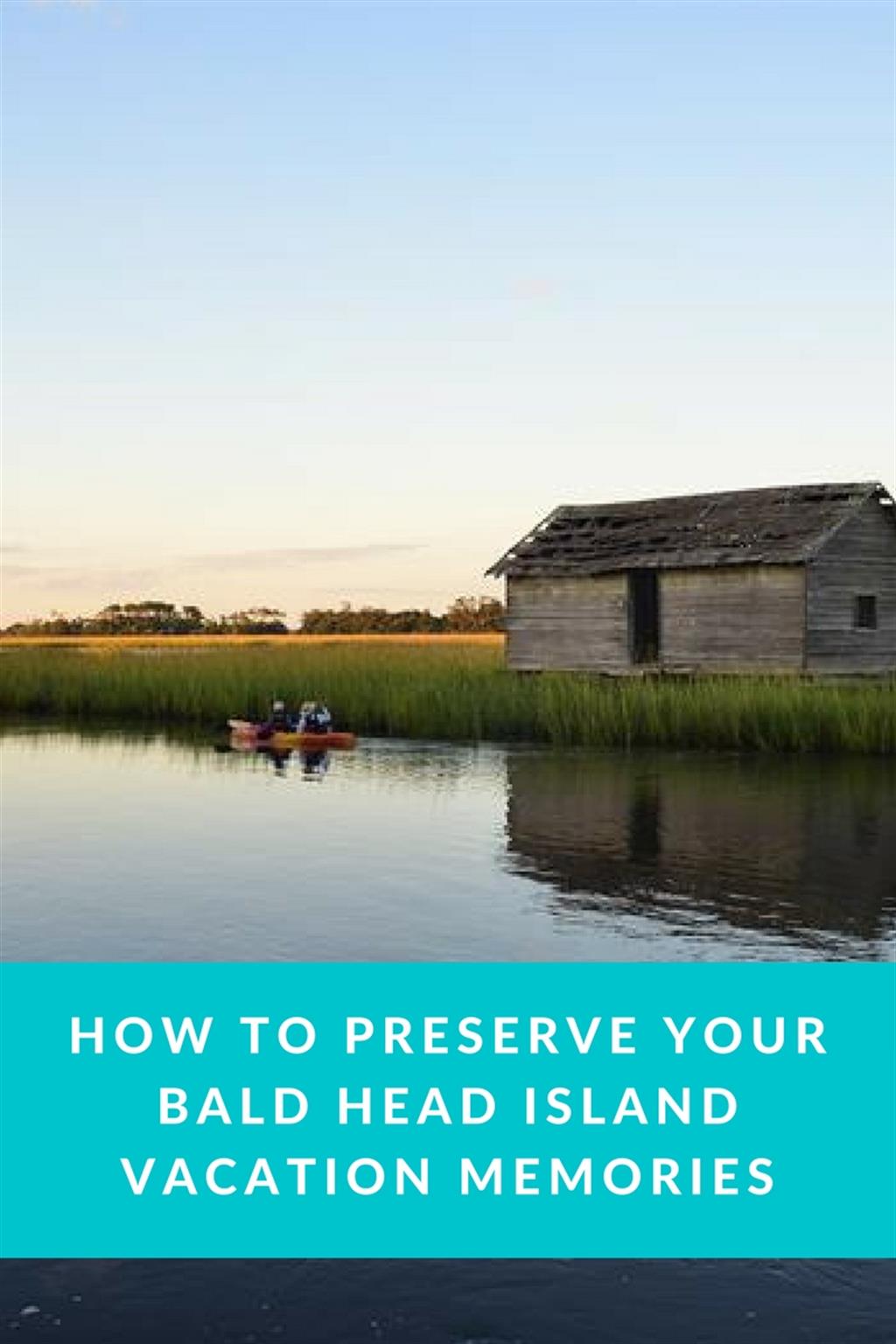 how to Preserve your bald head island vacation memories