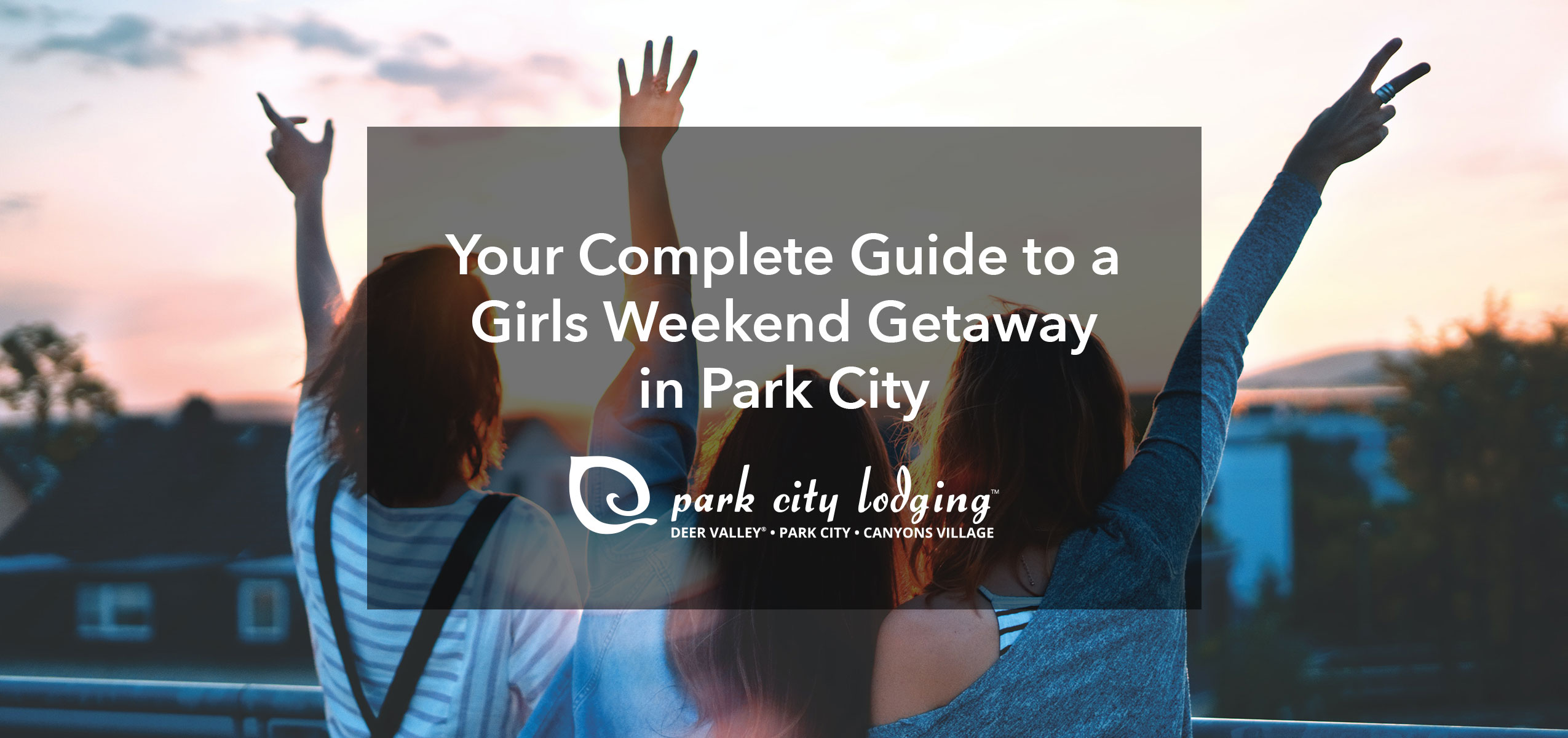 Your Complete Guide to a Girls Weekend Getaway in Park City